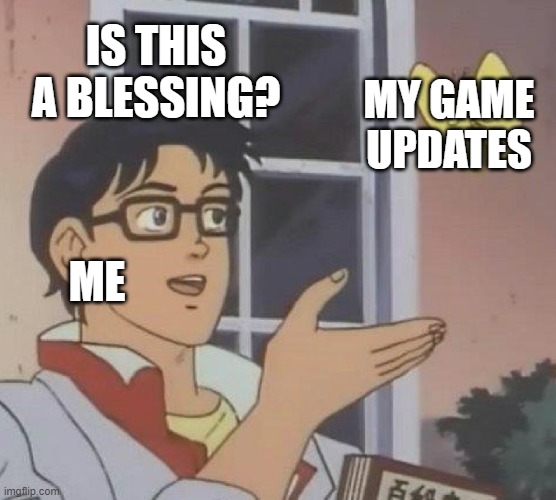 Is This A Pigeon | IS THIS A BLESSING? MY GAME UPDATES; ME | image tagged in memes,is this a pigeon | made w/ Imgflip meme maker