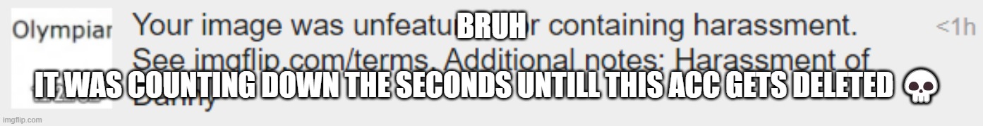 BRUH; IT WAS COUNTING DOWN THE SECONDS UNTILL THIS ACC GETS DELETED 💀 | made w/ Imgflip meme maker