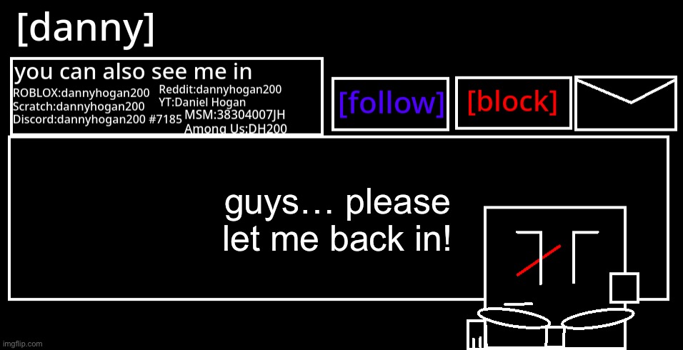 [danny] Announcement Template | guys… please let me back in! | image tagged in danny announcement template | made w/ Imgflip meme maker