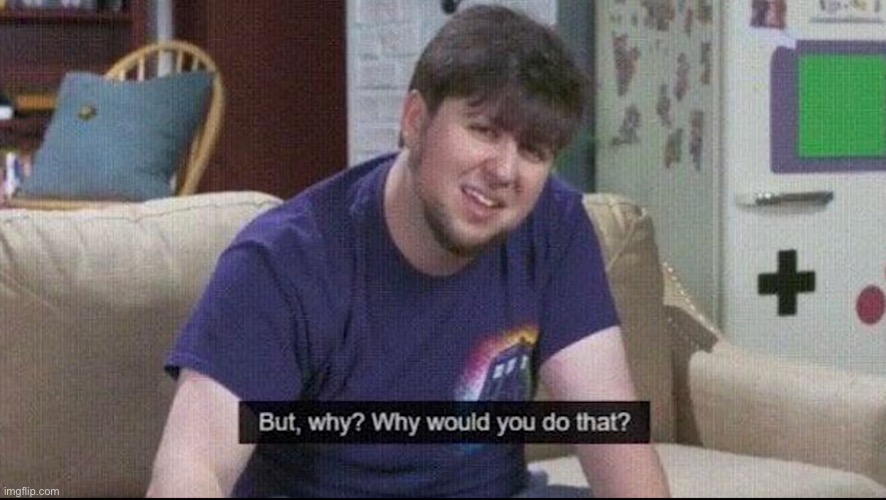 @a certain mf | image tagged in but why why would you do that | made w/ Imgflip meme maker