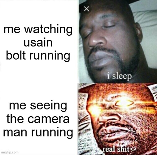 camera man is just- | me watching usain bolt running; me seeing the camera man running | image tagged in memes,sleeping shaq | made w/ Imgflip meme maker