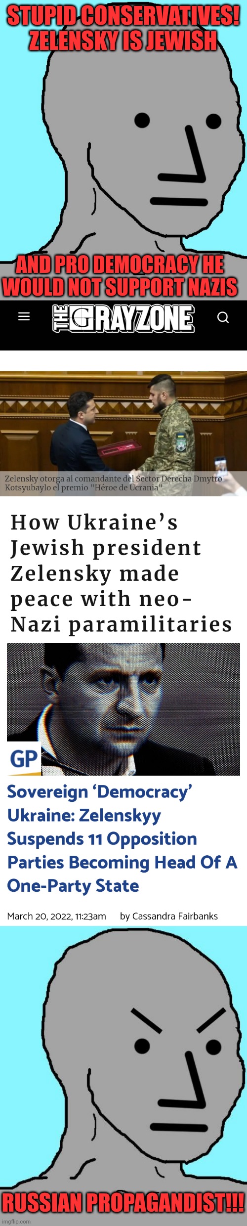 Use your Brain and be labeled a Russian Propagandist and stupid. | STUPID CONSERVATIVES! ZELENSKY IS JEWISH; AND PRO DEMOCRACY HE WOULD NOT SUPPORT NAZIS; RUSSIAN PROPAGANDIST!!! | image tagged in npc,npc meme angry,ukraine,fake news,propaganda,russia | made w/ Imgflip meme maker