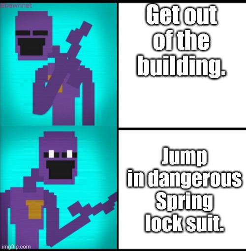 What was he thinking? | Get out of the building. Jump in dangerous Spring lock suit. | image tagged in drake hotline bling meme fnaf edition,memes | made w/ Imgflip meme maker