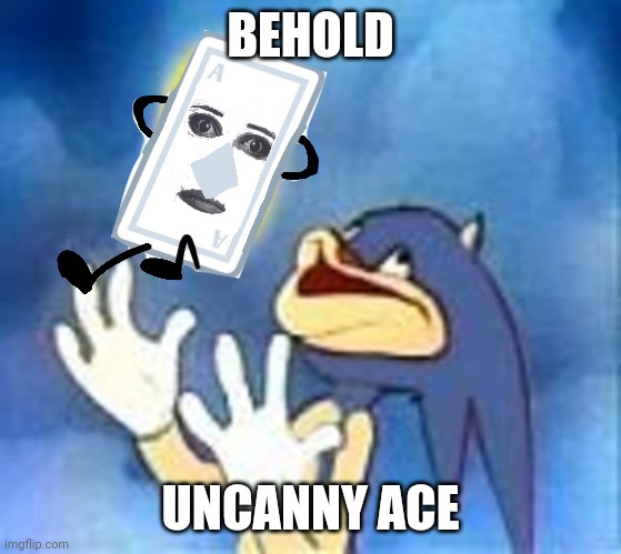Joyful Sonic | BEHOLD; UNCANNY ACE | image tagged in sonic derp,uncanny,behold my stuff | made w/ Imgflip meme maker