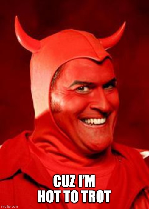 Devil Bruce | CUZ I’M HOT TO TROT | image tagged in devil bruce | made w/ Imgflip meme maker