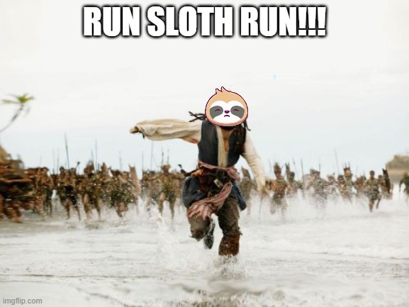 Jack Sparrow Being Chased Meme | RUN SLOTH RUN!!! | image tagged in memes,jack sparrow being chased | made w/ Imgflip meme maker
