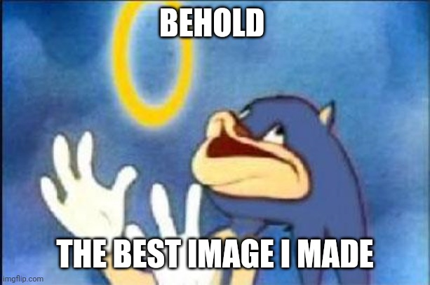 Sonic derp | BEHOLD THE BEST IMAGE I MADE | image tagged in sonic derp | made w/ Imgflip meme maker