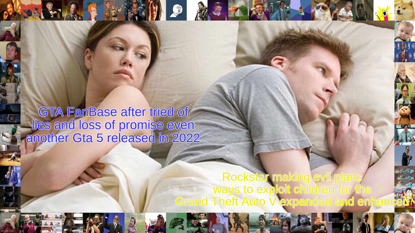 I Bet He's Thinking About Other Women | GTA FanBase after tried of lies and loss of promise even another Gta 5 released in 2022; Rockstar making evil plans ways to exploit children for the Grand Theft Auto V expanded and enhanced | image tagged in memes,i bet he's thinking about other women | made w/ Imgflip meme maker