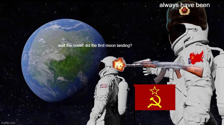 i dont know if its actually true | always have been; wait the soviet did the first moon landing? | image tagged in memes,always has been,moon landing,soviet union | made w/ Imgflip meme maker