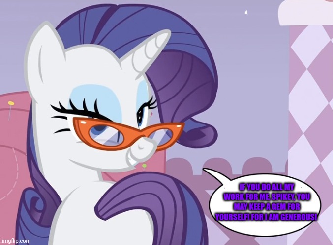 So generous! | IF YOU DO ALL MY WORK FOR ME, SPIKEY, YOU MAY KEEP A GEM FOR YOURSELF! FOR I AM GENEROUS! | image tagged in element of generosity,rarity,gems,spike,mlp | made w/ Imgflip meme maker