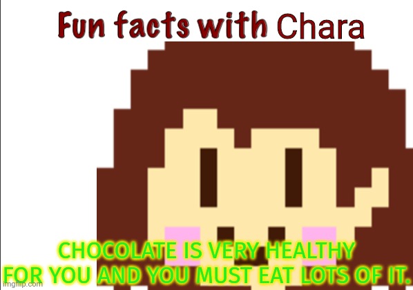 Just eat it. | Chara; CHOCOLATE IS VERY HEALTHY FOR YOU AND YOU MUST EAT LOTS OF IT. | image tagged in chara,fun fact,eat,chocolate,undertale | made w/ Imgflip meme maker