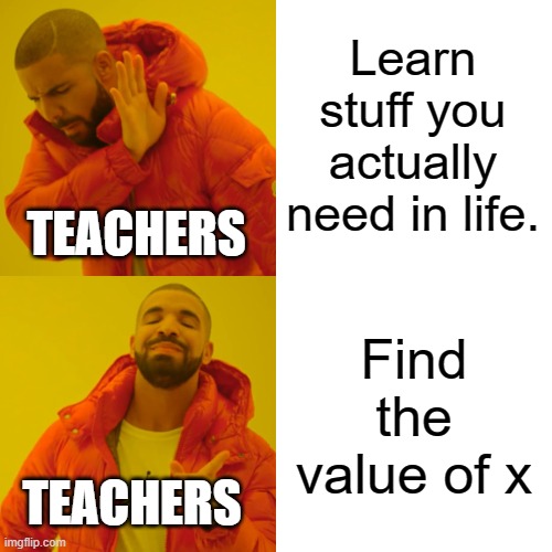 Teachers minds | Learn stuff you actually need in life. TEACHERS; Find the value of x; TEACHERS | image tagged in memes,drake hotline bling | made w/ Imgflip meme maker