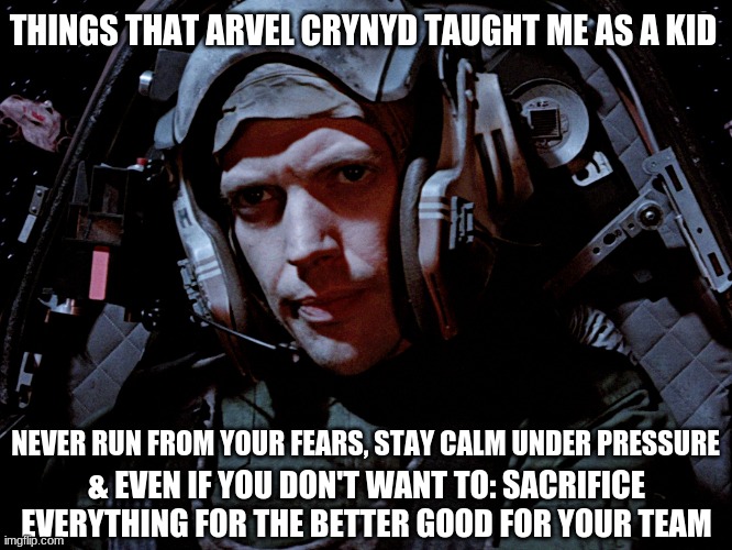 About 90% of you probably won't understand this...but this man is a f**kin legend | THINGS THAT ARVEL CRYNYD TAUGHT ME AS A KID; NEVER RUN FROM YOUR FEARS, STAY CALM UNDER PRESSURE; & EVEN IF YOU DON'T WANT TO: SACRIFICE EVERYTHING FOR THE BETTER GOOD FOR YOUR TEAM | image tagged in star wars,arvel crynyd,return of the jedi,memes,star wars memes | made w/ Imgflip meme maker