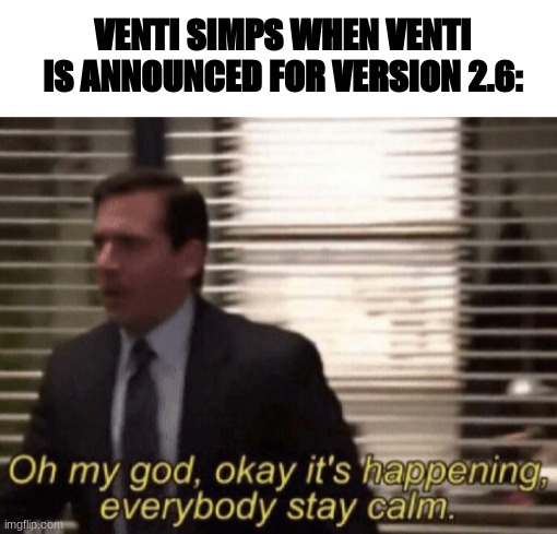 Genshin Impact Version 2.6 Venti Rerun | VENTI SIMPS WHEN VENTI IS ANNOUNCED FOR VERSION 2.6: | image tagged in oh my god okay it's happening everybody stay calm,genshin impact,venti,meme,venti simps | made w/ Imgflip meme maker