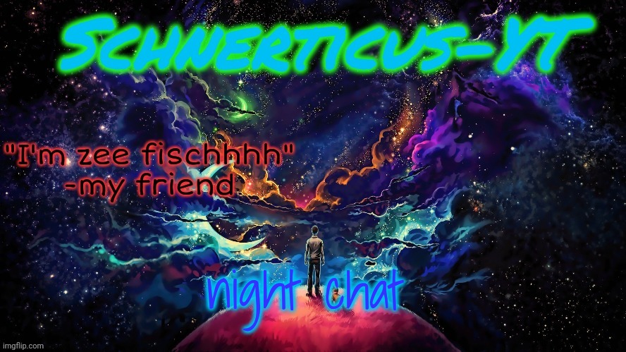Schnerticus-YT | night chat | image tagged in schnerticus-yt | made w/ Imgflip meme maker