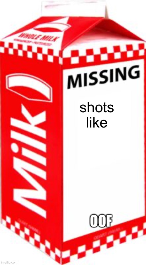 Missing | shots like OOF | image tagged in missing | made w/ Imgflip meme maker