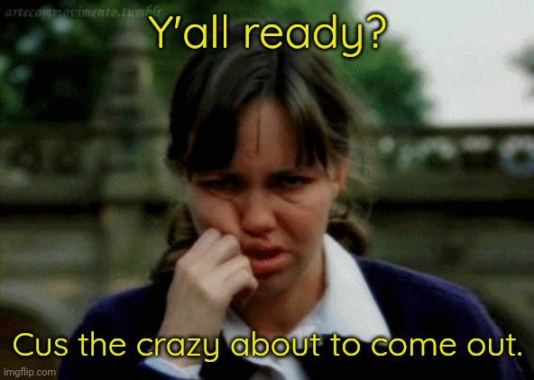 Crazy Sybil | Y'all ready? Cus the crazy about to come out. | image tagged in sybil,memes | made w/ Imgflip meme maker