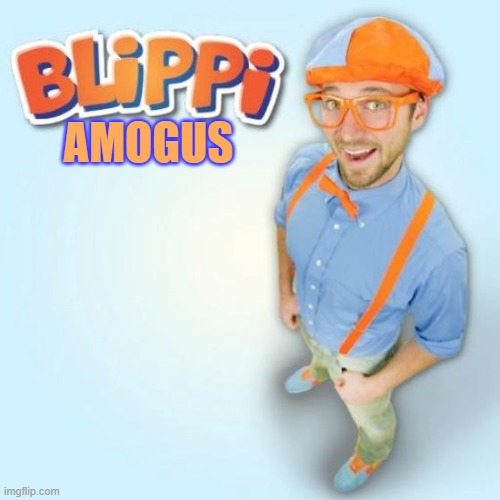Amogus | AMOGUS | image tagged in blippi | made w/ Imgflip meme maker
