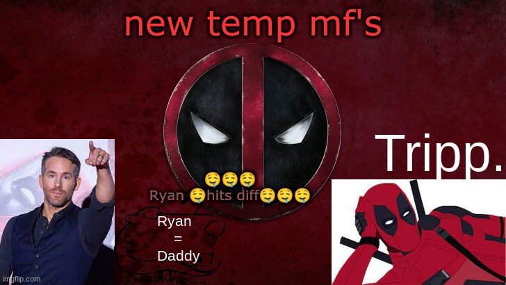 i mean like- | new temp mf's; 🤤🤤🤤
Ryan 🤤hits diff🤤🤤🤤 | image tagged in tripp deadpool temp 1 | made w/ Imgflip meme maker