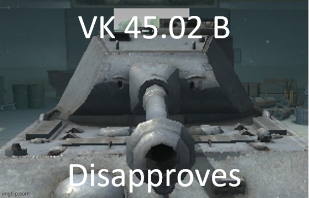 Need I say more? | image tagged in vk 45 02 b disapproves | made w/ Imgflip meme maker