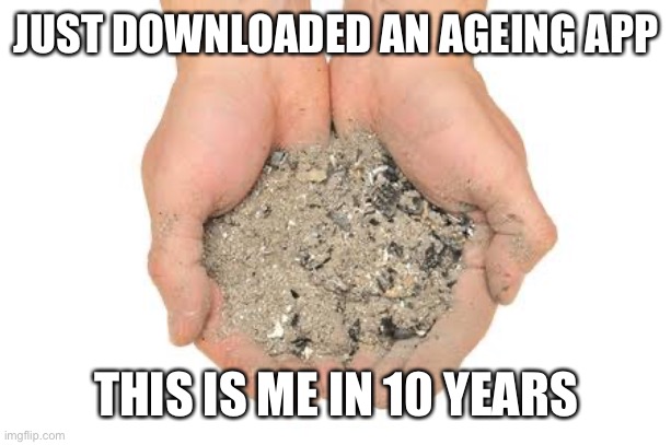 Me in 10 years | JUST DOWNLOADED AN AGEING APP; THIS IS ME IN 10 YEARS | image tagged in cremation ashes,10,cremation,ashes,dead,death | made w/ Imgflip meme maker