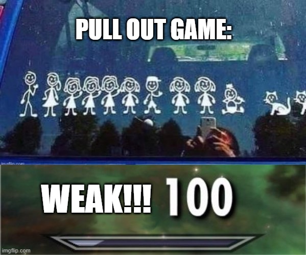 Keep It In Your Pants Dude | PULL OUT GAME:; WEAK!!! | image tagged in level 100 | made w/ Imgflip meme maker