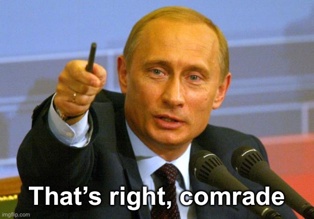 Good Guy Putin Meme | That’s right, comrade | image tagged in memes,good guy putin | made w/ Imgflip meme maker