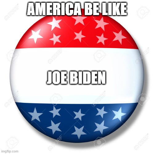 Blank for president | AMERICA BE LIKE; JOE BIDEN | image tagged in blank for president | made w/ Imgflip meme maker