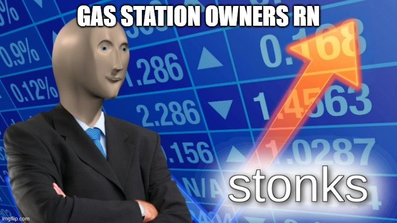 Gas station owners rn | GAS STATION OWNERS RN | image tagged in memes,funny,stonks,russia,ukrainian lives matter,gas station | made w/ Imgflip meme maker