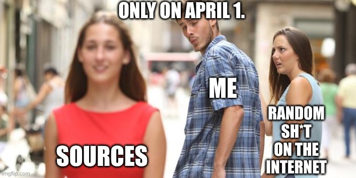 April 1. | ONLY ON APRIL 1. ME; RANDOM
SH*T
ON THE
INTERNET; SOURCES | image tagged in girl walking by | made w/ Imgflip meme maker