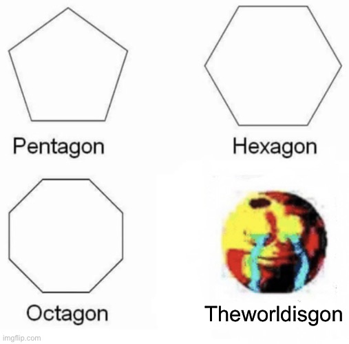Lol | Theworldisgon | image tagged in memes,pentagon hexagon octagon,crying,cursed image,why are you reading this | made w/ Imgflip meme maker