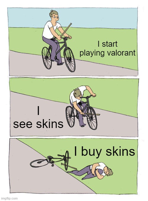 Bike Fall Meme | I start playing valorant; I see skins; I buy skins | image tagged in memes,bike fall | made w/ Imgflip meme maker