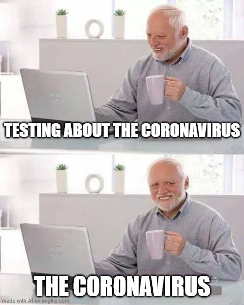 Hide the Pain Harold Meme | TESTING ABOUT THE CORONAVIRUS; THE CORONAVIRUS | image tagged in memes,hide the pain harold | made w/ Imgflip meme maker