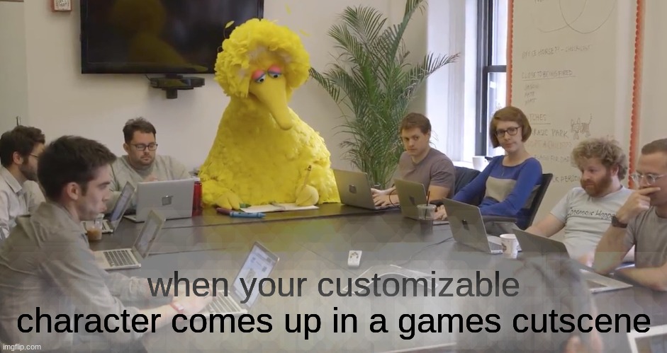 yes. | when your customizable character comes up in a games cutscene | image tagged in big bird office | made w/ Imgflip meme maker