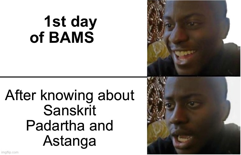 Bams meme | 1st day of BAMS; After knowing about 
Sanskrit 
Padartha and 
Astanga | image tagged in disappointed black guy | made w/ Imgflip meme maker