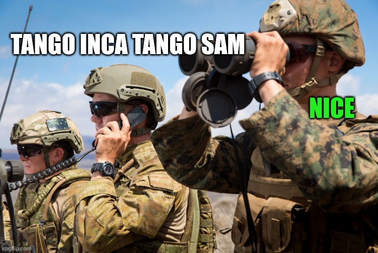 TANGO INCA TANGO SAM NICE | image tagged in usmc australian army soldiers radio binoculars lookout | made w/ Imgflip meme maker