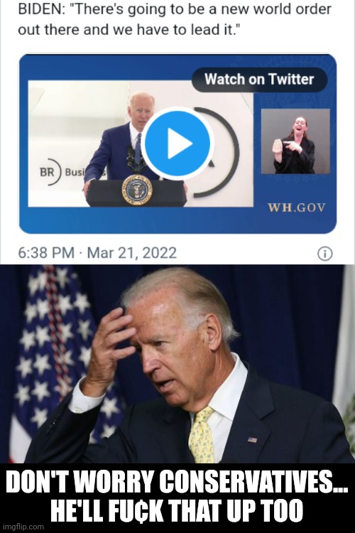DON'T WORRY CONSERVATIVES... HE'LL FU¢K THAT UP TOO | image tagged in joe biden worries | made w/ Imgflip meme maker