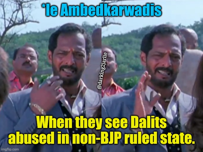 Ambedkarwad | *le Ambedkarwadis; @darking2jarlie; When they see Dalits abused in non-BJP ruled state. | image tagged in nana patekar,modi,india,communism,politics,political meme | made w/ Imgflip meme maker