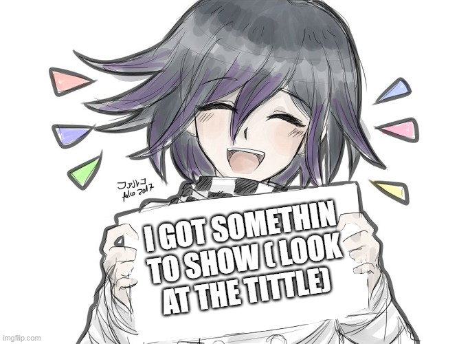 https://youtu.be/BKCPCHLCTJU ( plot twist it's a rickroll but- | I GOT SOMETHIN TO SHOW ( LOOK AT THE TITTLE) | image tagged in kokichi holding blank sign | made w/ Imgflip meme maker