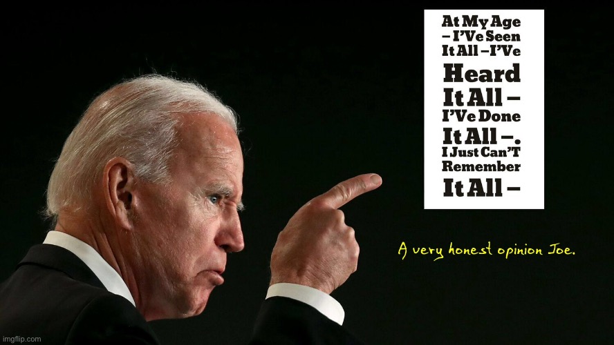 Joe’s honest opinion | image tagged in joe biden,words of wisdom,memories are made of this,opinion | made w/ Imgflip meme maker