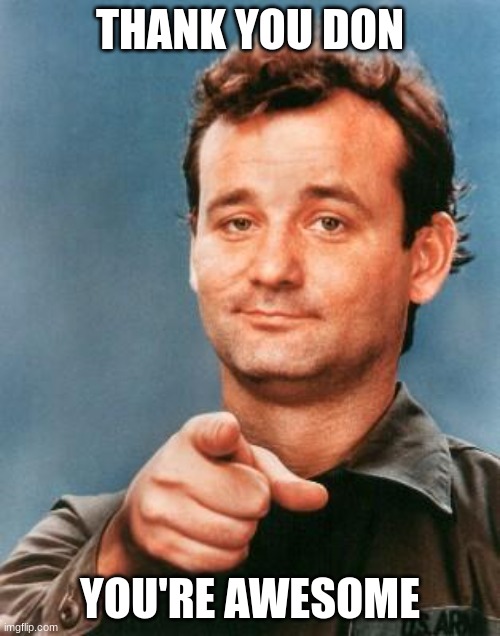 Bill Murray You're Awesome | THANK YOU DON; YOU'RE AWESOME | image tagged in bill murray you're awesome | made w/ Imgflip meme maker