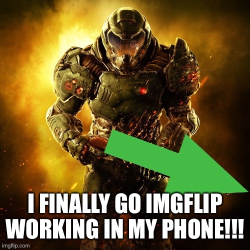 Lets gooo | I FINALLY GO IMGFLIP WORKING IN MY PHONE!!! | image tagged in doomguy upvotes,phone | made w/ Imgflip meme maker