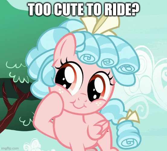 TOO CUTE TO RIDE? | made w/ Imgflip meme maker