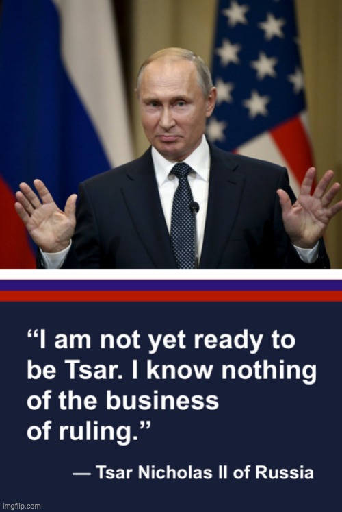 I Am Not Yet Ready To Be Tsar Putin - Imgflip