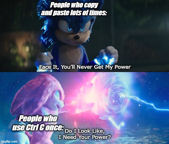 CTRL C! | People who copy and paste lots of times:; People who use Ctrl C once: | image tagged in do i look like i need your power meme,ctrl c | made w/ Imgflip meme maker