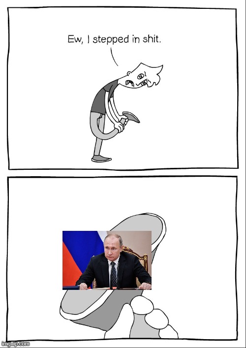 Putin sucks | image tagged in ew i stepped in shit | made w/ Imgflip meme maker