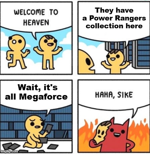 I can't believe it's been 9 years since Megaforce |  They have a Power Rangers collection here; Wait, it's all Megaforce | image tagged in welcome to heaven,power rangers | made w/ Imgflip meme maker
