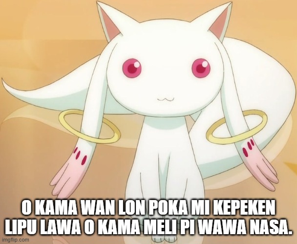 Kyubey | O KAMA WAN LON POKA MI KEPEKEN LIPU LAWA O KAMA MELI PI WAWA NASA. | image tagged in kyubey | made w/ Imgflip meme maker