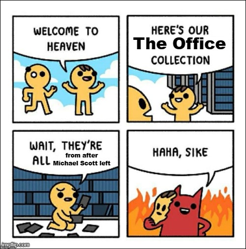 The show went downhill after Steve Carell left | The Office; from after Michael Scott left | image tagged in welcome to heaven,the office | made w/ Imgflip meme maker