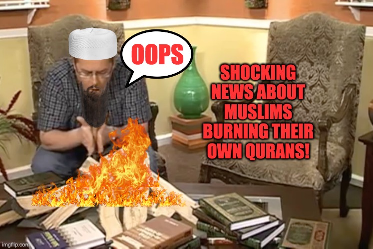 David Wood Quran Burn | SHOCKING NEWS ABOUT MUSLIMS BURNING THEIR OWN QURANS! OOPS | image tagged in david wood quran burn,islam,quran,muslims,burn,islamophobia | made w/ Imgflip meme maker